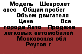  › Модель ­ Шевролет авео › Общий пробег ­ 52 000 › Объем двигателя ­ 115 › Цена ­ 480 000 - Все города Авто » Продажа легковых автомобилей   . Московская обл.,Реутов г.